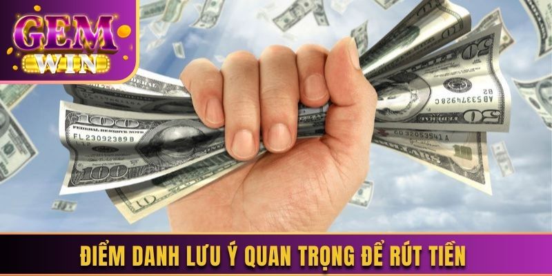 Điểm danh lưu ý quan trọng để rút tiền