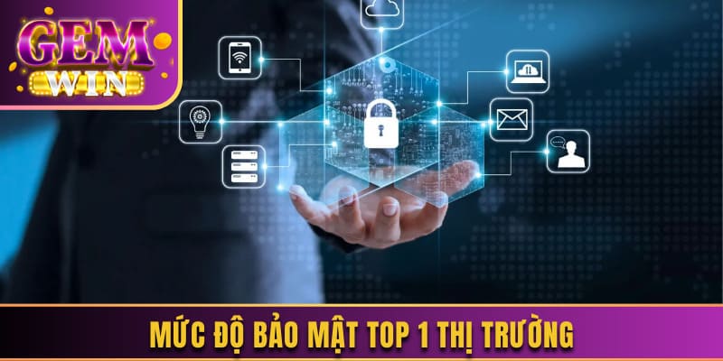 Mức độ bảo mật top 1 thị trường